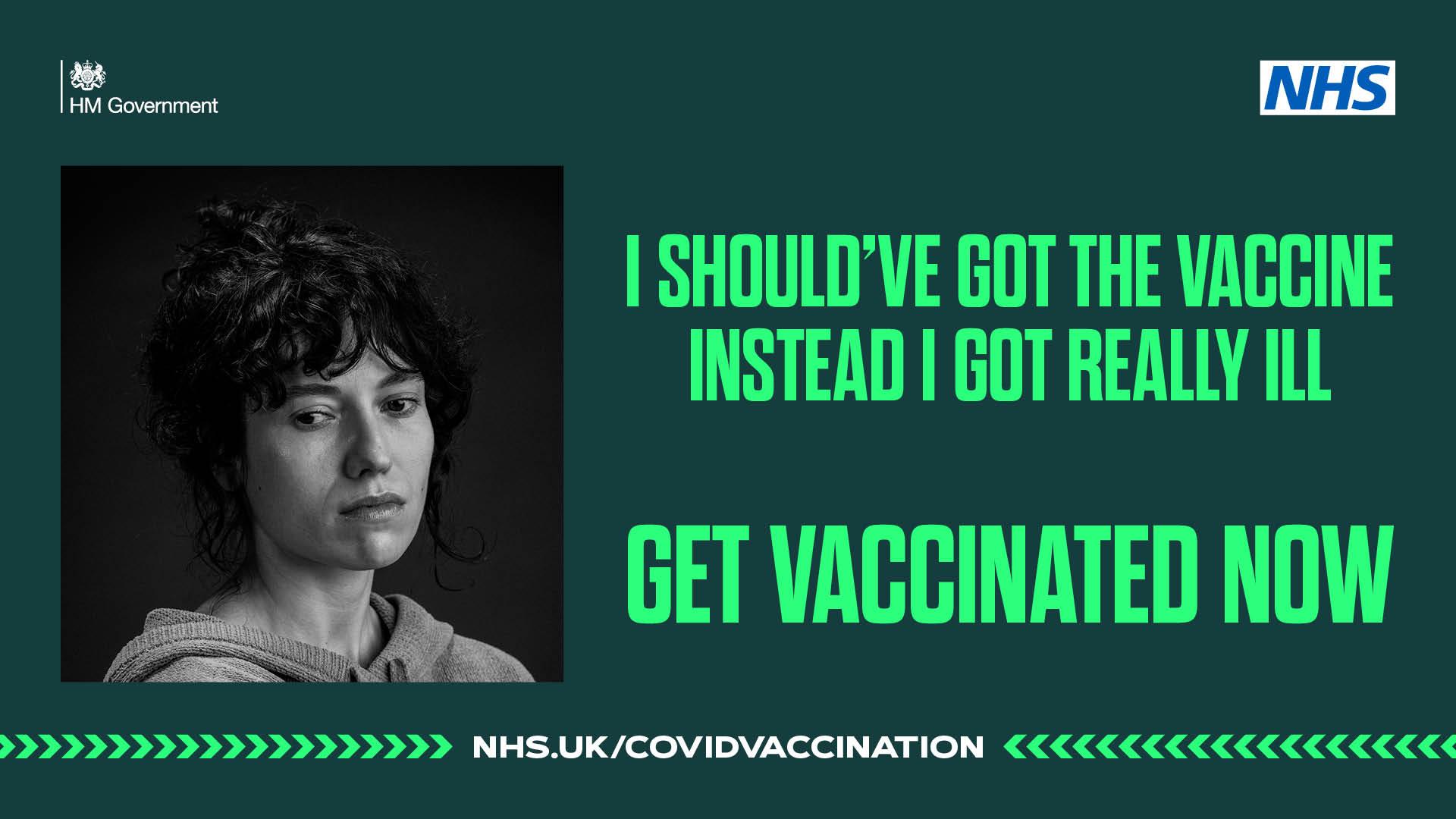 black and white image of woman looking regretful - text - I should have got the vaccine instead I got really ill - get vaccinated now nhs.uk/covidvaccination